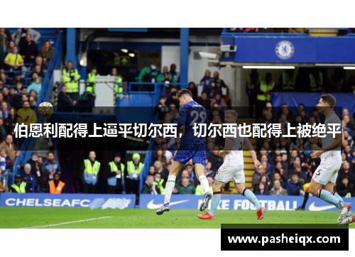 伯恩利配得上逼平切尔西，切尔西也配得上被绝平
